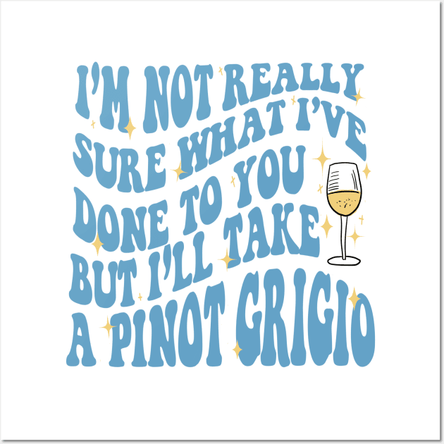 I'm not really sure what I've done to you but, I'll take a Pinot Grigio Wall Art by Besties by Bravo